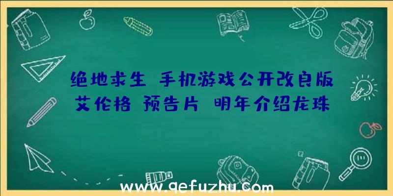 《绝地求生》手机游戏公开改良版《艾伦格》预告片